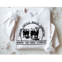 Raising Cattle Builds Character Working Them Builds Sweatshirt
