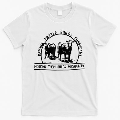 Raising Cattle Builds Character Working Them Builds T-Shirt