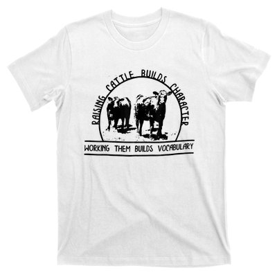 Raising Cattle Builds Character Working Them Builds T-Shirt