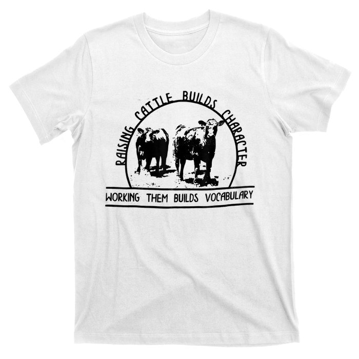 Raising Cattle Builds Character Working Them Builds T-Shirt