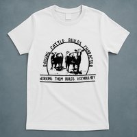 Raising Cattle Builds Character Working Them Builds T-Shirt