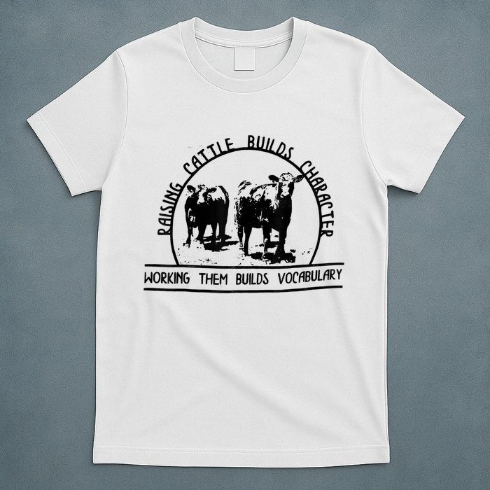Raising Cattle Builds Character Working Them Builds T-Shirt