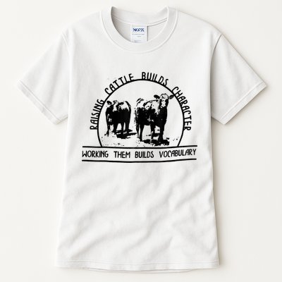 Raising Cattle Builds Character Working Them Builds Tall T-Shirt