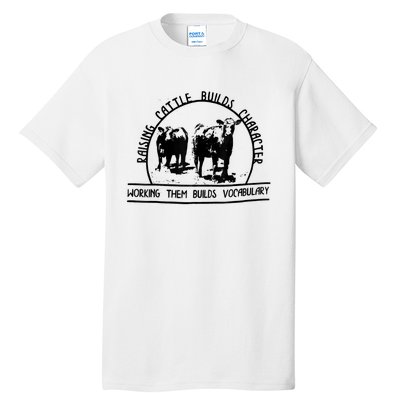 Raising Cattle Builds Character Working Them Builds Tall T-Shirt