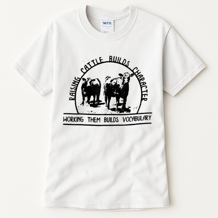 Raising Cattle Builds Character Working Them Builds Tall T-Shirt