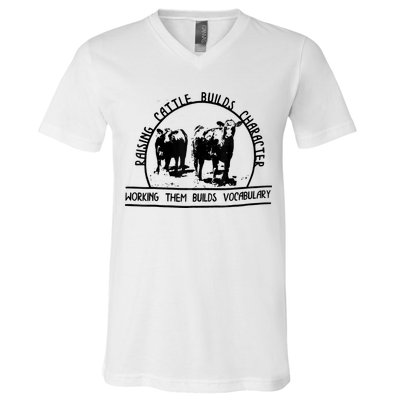 Raising Cattle Builds Character Working Them Builds V-Neck T-Shirt
