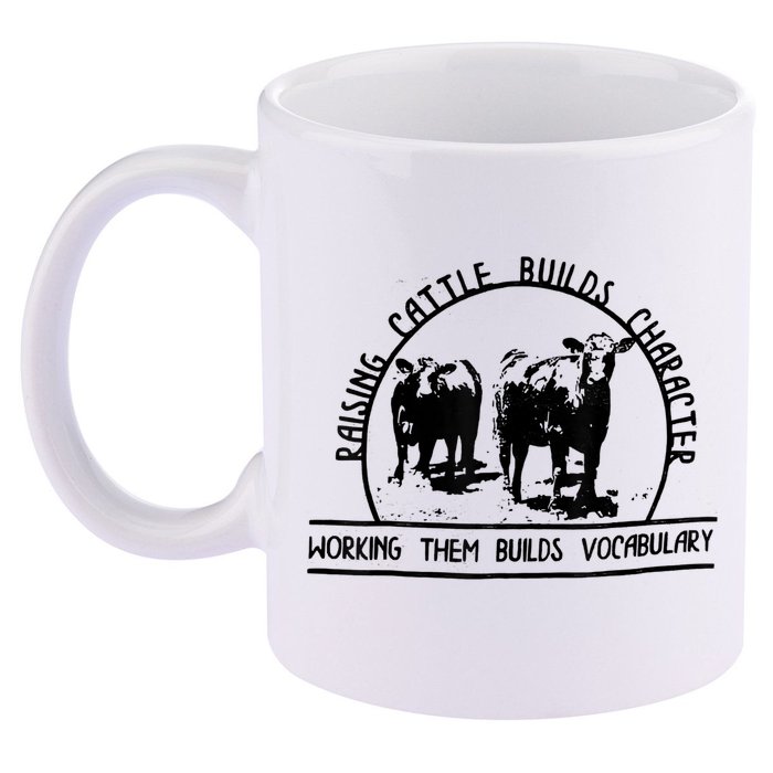 Raising Cattle Builds Character Working Them Builds 11oz C Handle Ceramic Mug