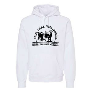 Raising Cattle Builds Character Working Them Builds Premium Hoodie