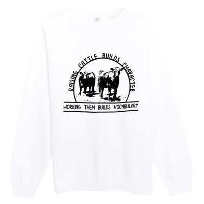 Raising Cattle Builds Character Working Them Builds Premium Crewneck Sweatshirt