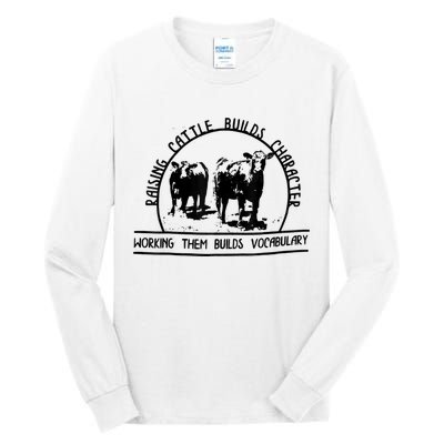 Raising Cattle Builds Character Working Them Builds Tall Long Sleeve T-Shirt