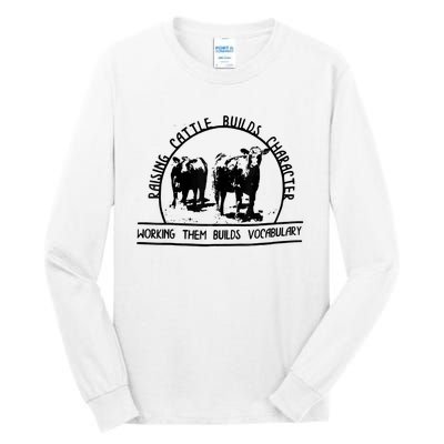 Raising Cattle Builds Character Working Them Builds Tall Long Sleeve T-Shirt