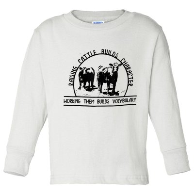 Raising Cattle Builds Character Working Them Builds Toddler Long Sleeve Shirt