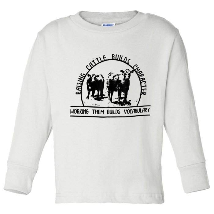 Raising Cattle Builds Character Working Them Builds Toddler Long Sleeve Shirt