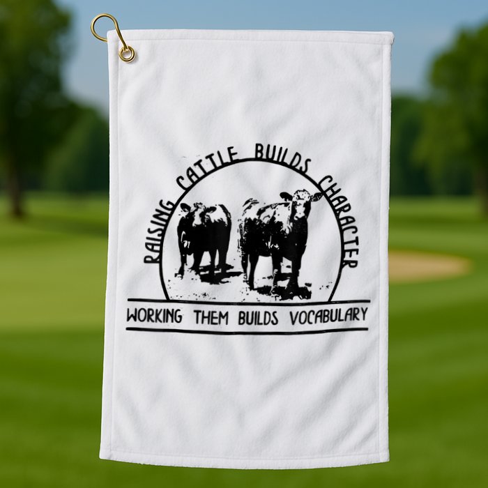 Raising Cattle Builds Character Working Them Builds Golf Towel
