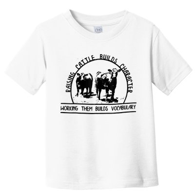 Raising Cattle Builds Character Working Them Builds Toddler T-Shirt