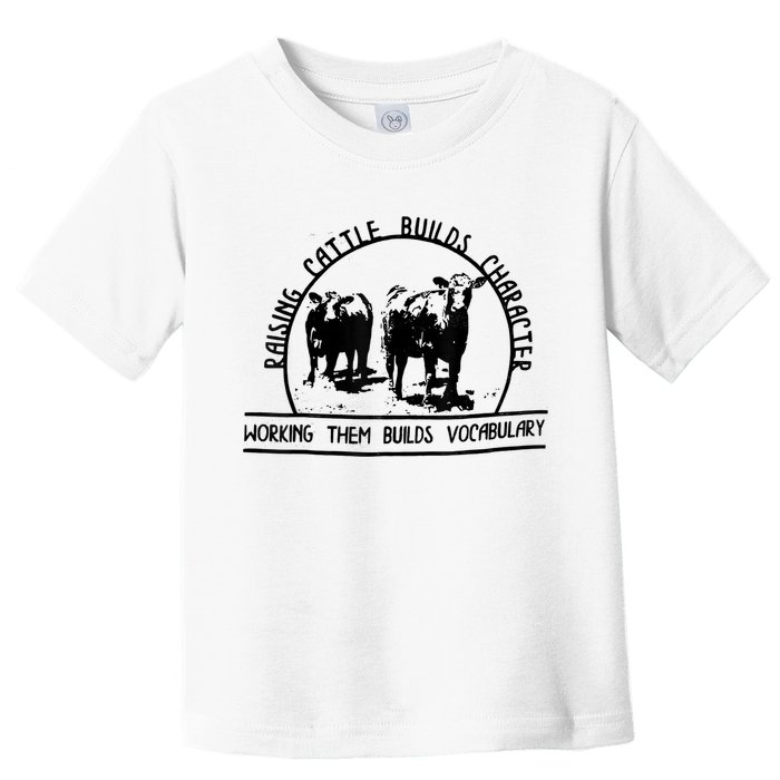 Raising Cattle Builds Character Working Them Builds Toddler T-Shirt