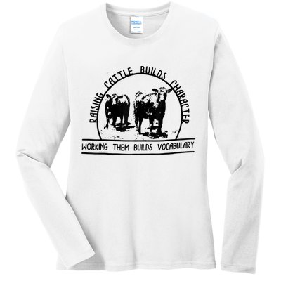 Raising Cattle Builds Character Working Them Builds Ladies Long Sleeve Shirt
