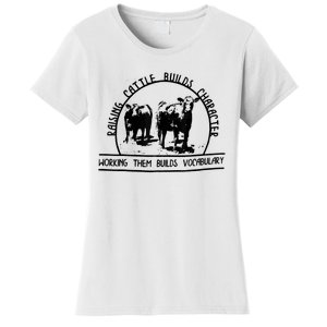 Raising Cattle Builds Character Working Them Builds Women's T-Shirt