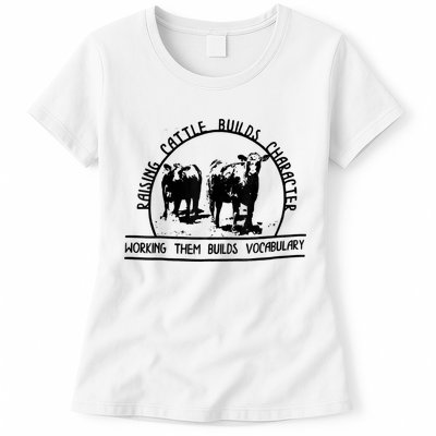 Raising Cattle Builds Character Working Them Builds Womens T-Shirt