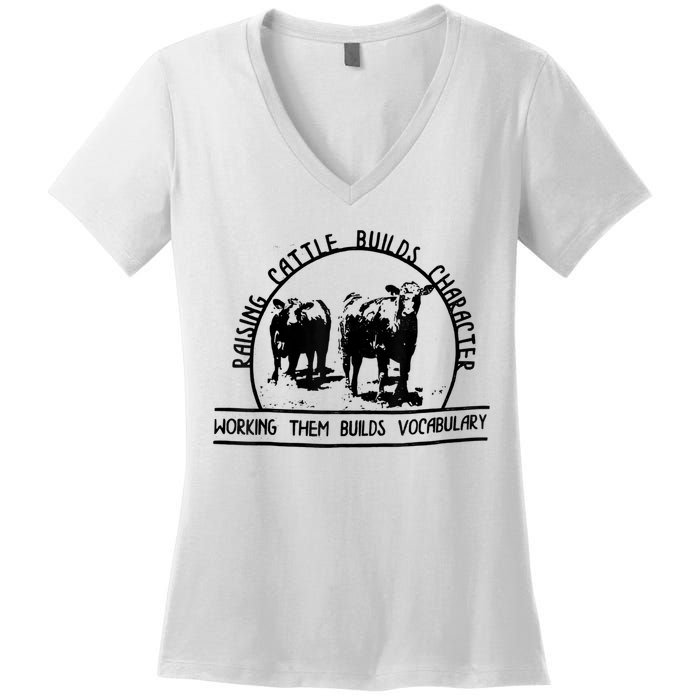 Raising Cattle Builds Character Working Them Builds Women's V-Neck T-Shirt