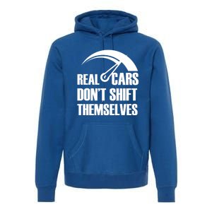 Real Cars Don't Shift Themselves Auto Racing Mechanic Gift Premium Hoodie