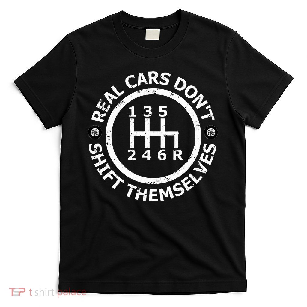 Real Cars DonT Shift Themselves Six Speed Drifting T-Shirt