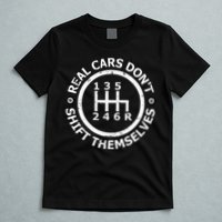 Real Cars DonT Shift Themselves Six Speed Drifting T-Shirt