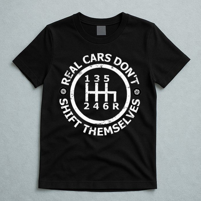 Real Cars DonT Shift Themselves Six Speed Drifting T-Shirt