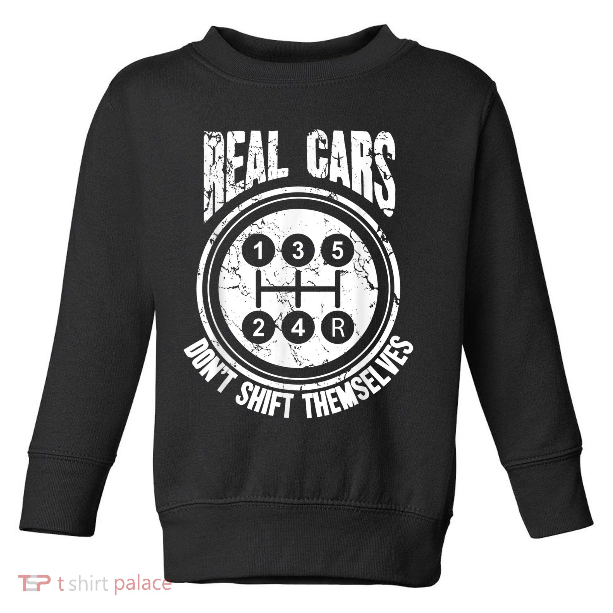 Race Car Driver Gift Real Cars Don't Shift Themselves Toddler Sweatshirt