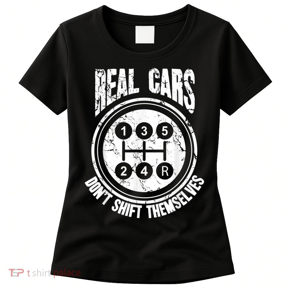 Race Car Driver Gift Real Cars Don't Shift Themselves Womens T-Shirt