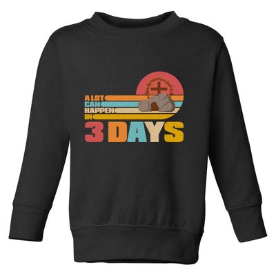Retro Celebrate Easter A Lot Can Happen In 3 Days Toddler Sweatshirt