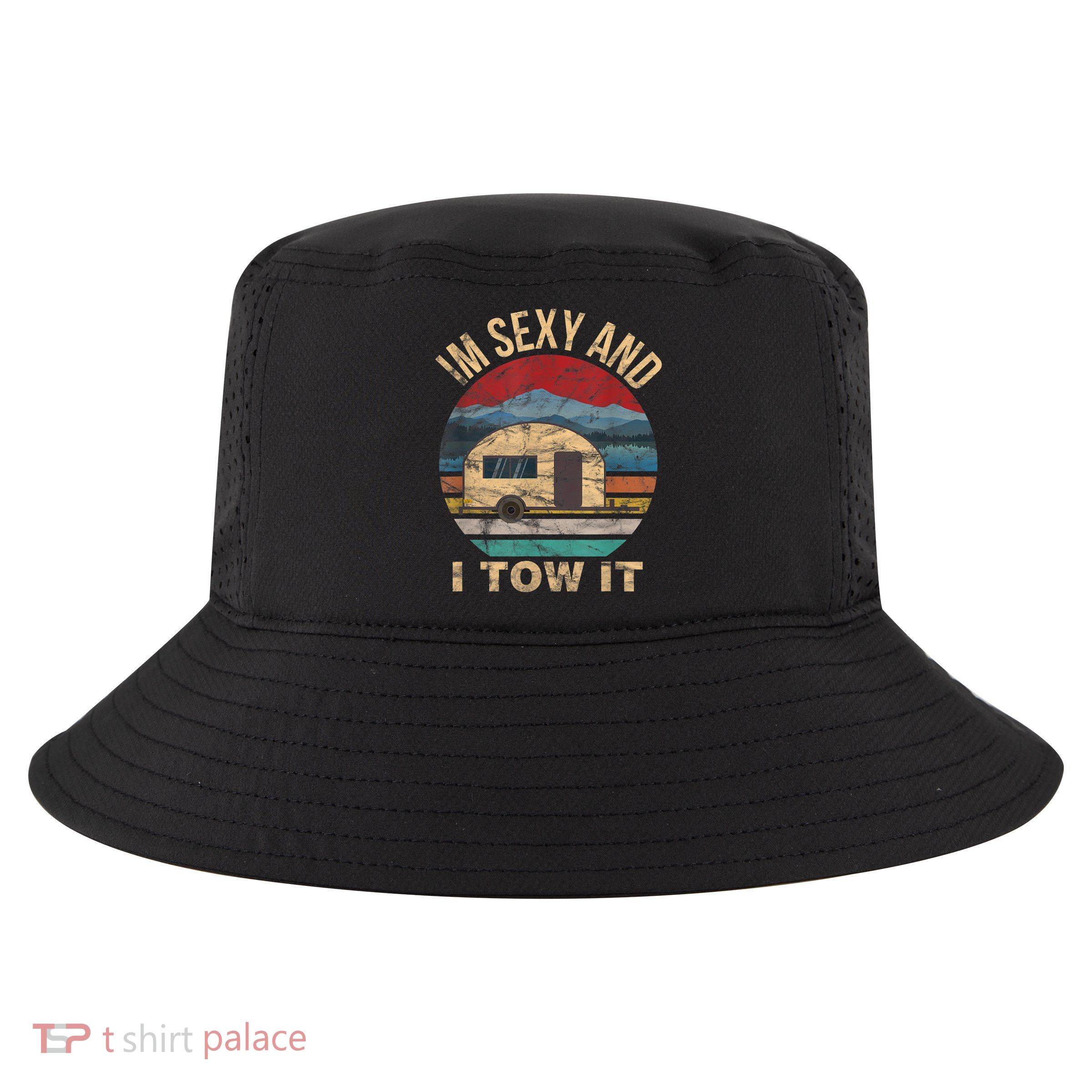 Rv Camper Funny Gift Im Sexy And I Tow It Funny Camper Gift Cool Comfort Performance Bucket Hat