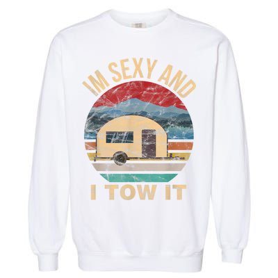 Rv Camper Funny Gift Im Sexy And I Tow It Funny Camper Gift Garment-Dyed Sweatshirt