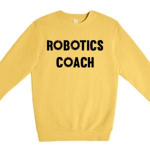 Robotics Coach Funny Engineer Engineering Gift Robotics Meaningful Gift Premium Crewneck Sweatshirt