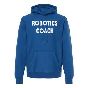 Robotics Coach Funny Engineer Engineering Gift Robotics Meaningful Gift Premium Hoodie