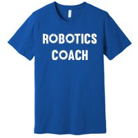 Robotics Coach Funny Engineer Engineering Gift Robotics Meaningful Gift Premium T-Shirt