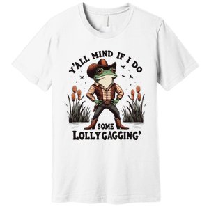 Retro Cowboy Frog Meme YAll Mind If I Do Some Lollygaggin Premium T-Shirt