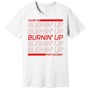 Retro Cause Im Burnin Up For You Baby Premium T-Shirt