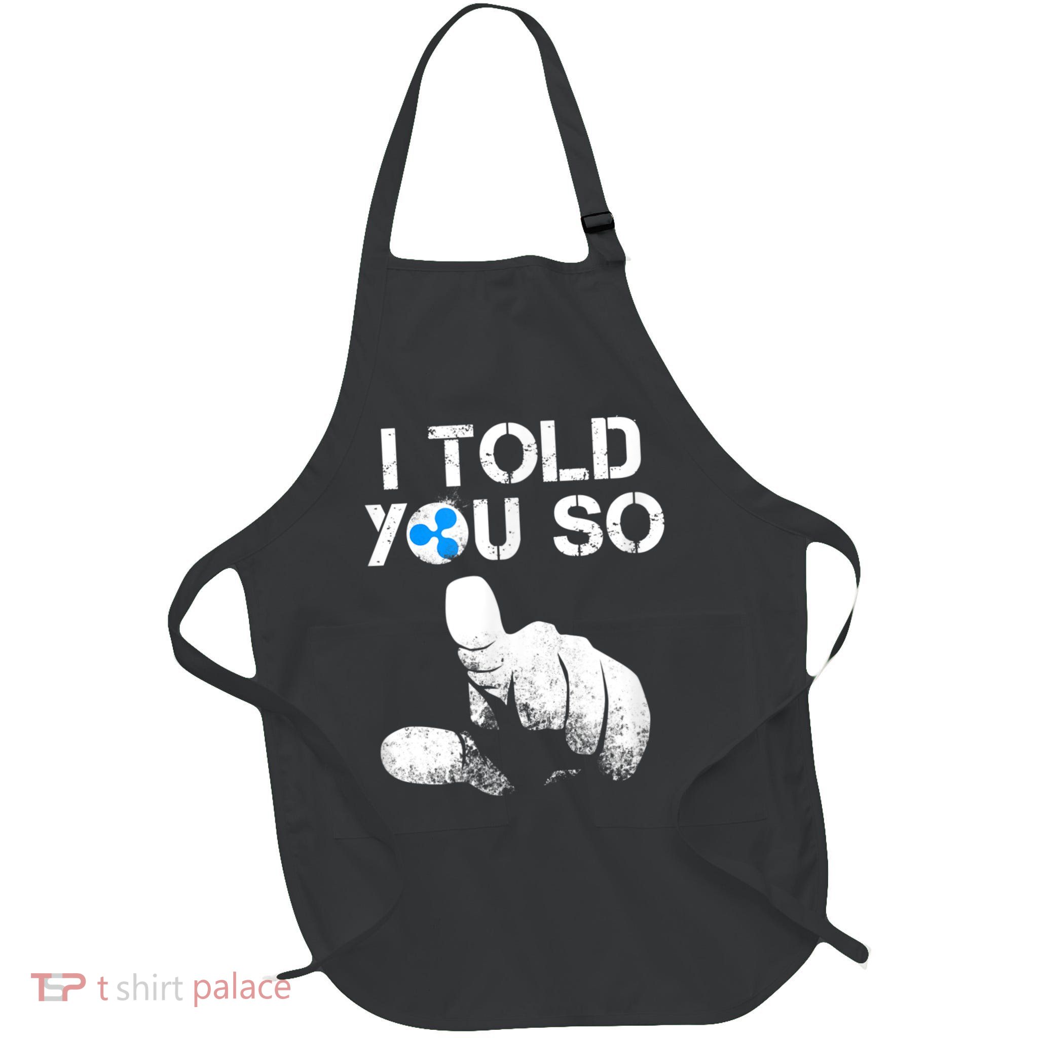 Ripple Crypto I TOLD YOU SO To Buy XRP BULLRUN Trading Joke Apron