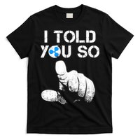 Ripple Crypto I TOLD YOU SO To Buy XRP BULLRUN Trading Joke T-Shirt