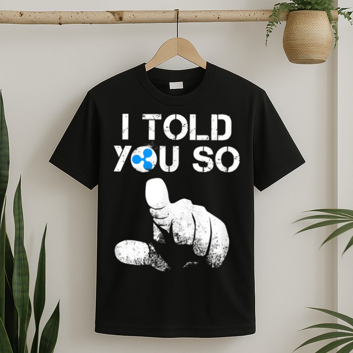 Ripple Crypto I TOLD YOU SO To Buy XRP BULLRUN Trading Joke T-Shirt