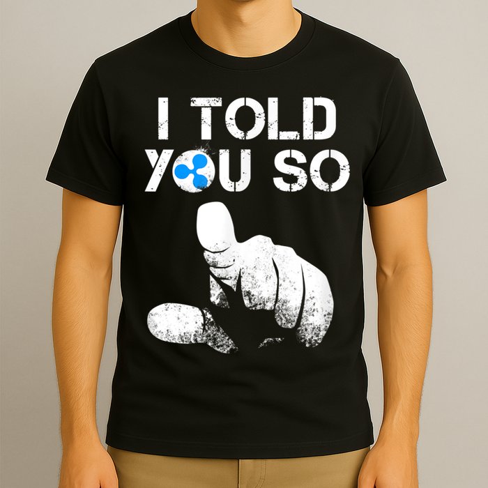 Ripple Crypto I TOLD YOU SO To Buy XRP BULLRUN Trading Joke T-Shirt