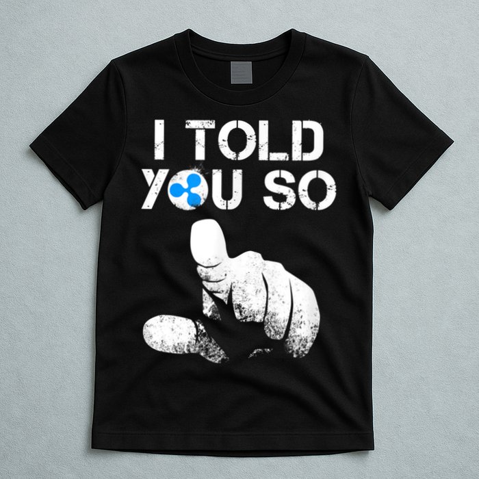 Ripple Crypto I TOLD YOU SO To Buy XRP BULLRUN Trading Joke T-Shirt