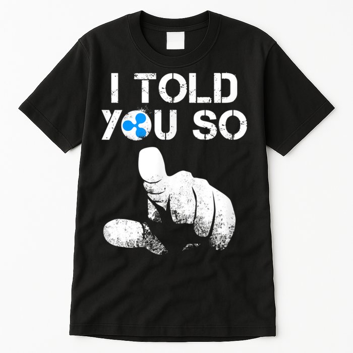 Ripple Crypto I TOLD YOU SO To Buy XRP BULLRUN Trading Joke Tall T-Shirt