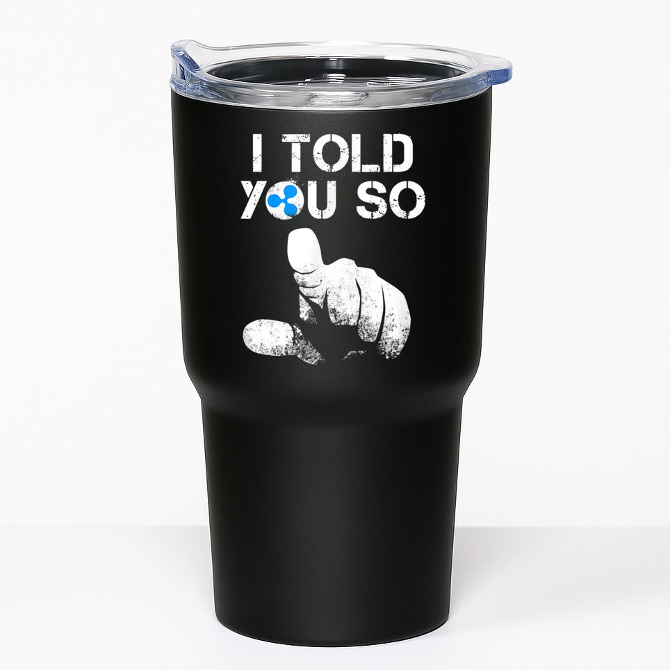 Ripple Crypto I TOLD YOU SO To Buy XRP BULLRUN Trading Joke Tumbler
