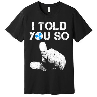 Ripple Crypto I TOLD YOU SO To Buy XRP BULLRUN Trading Joke Premium T-Shirt