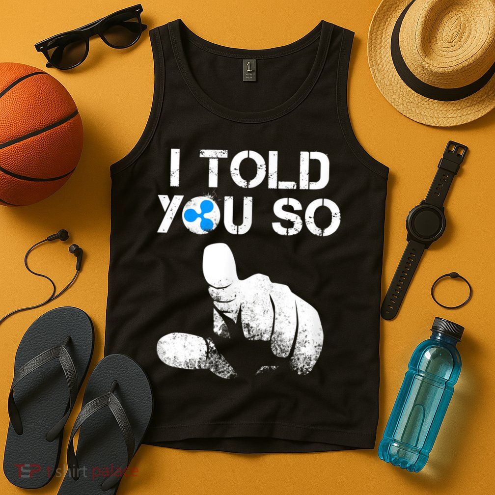 Ripple Crypto I TOLD YOU SO To Buy XRP BULLRUN Trading Joke Tank Top