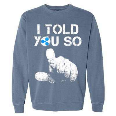 Ripple Crypto I TOLD YOU SO To Buy XRP BULLRUN Trading Joke Garment-Dyed Sweatshirt