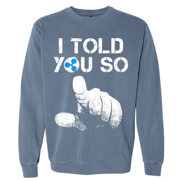Ripple Crypto I TOLD YOU SO To Buy XRP BULLRUN Trading Joke Garment-Dyed Sweatshirt
