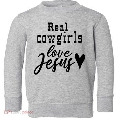 Real Cowgirls Love Jesus Christian Western Cowgirl Toddler Sweatshirt